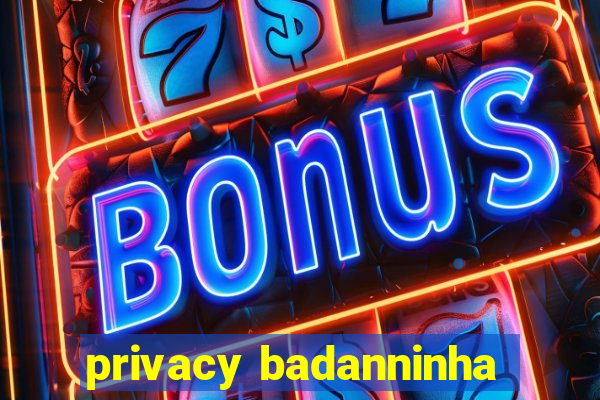 privacy badanninha